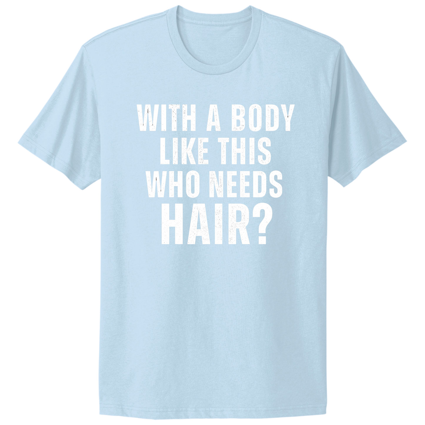 Who Needs Hair T-shirt
