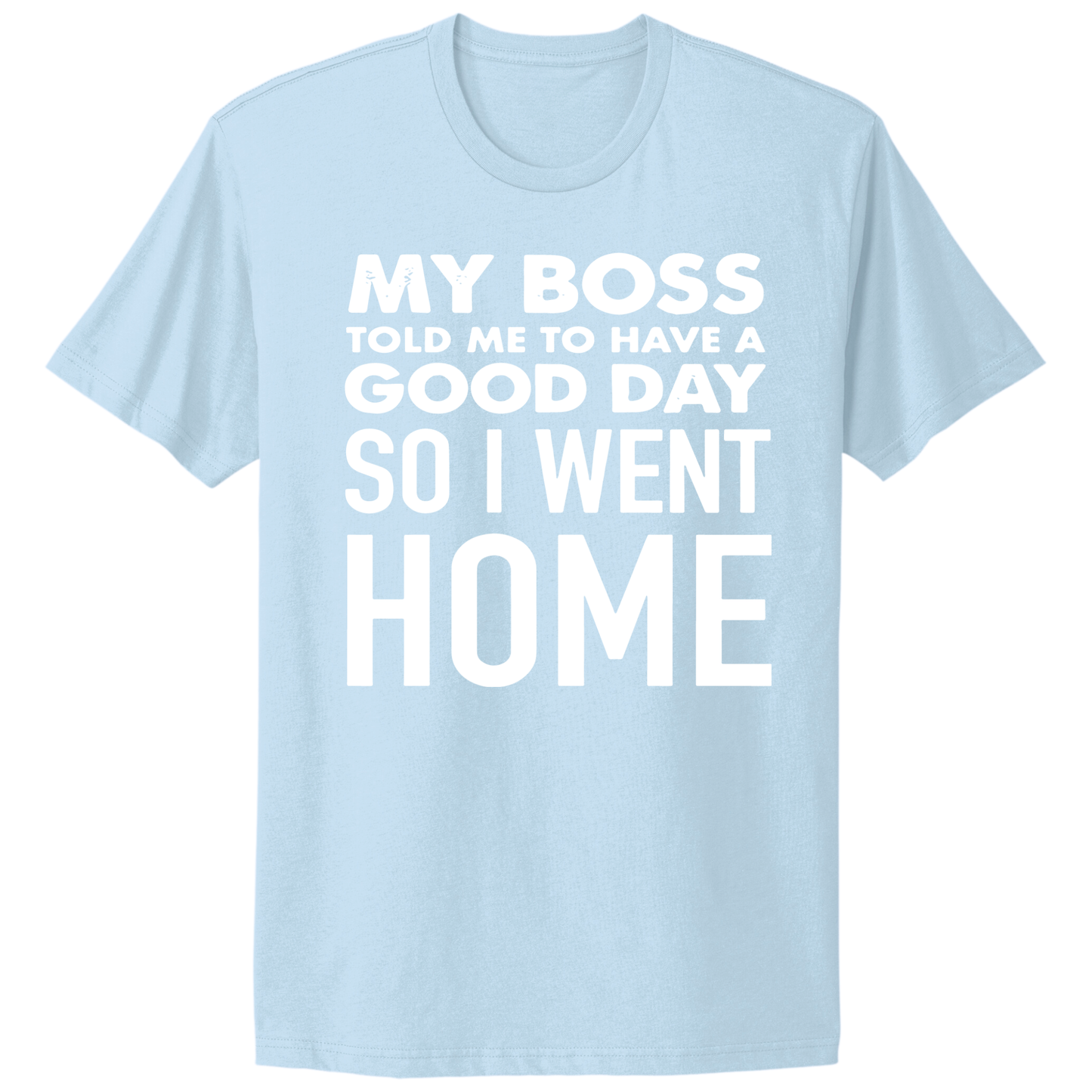 My Boss Told Me To Have A Good Day T-shirt