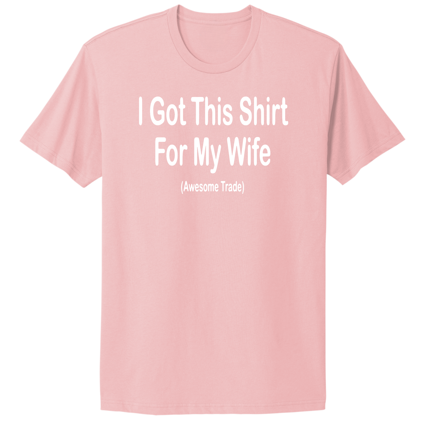 I Got This Shirt For My Wife T-shirt