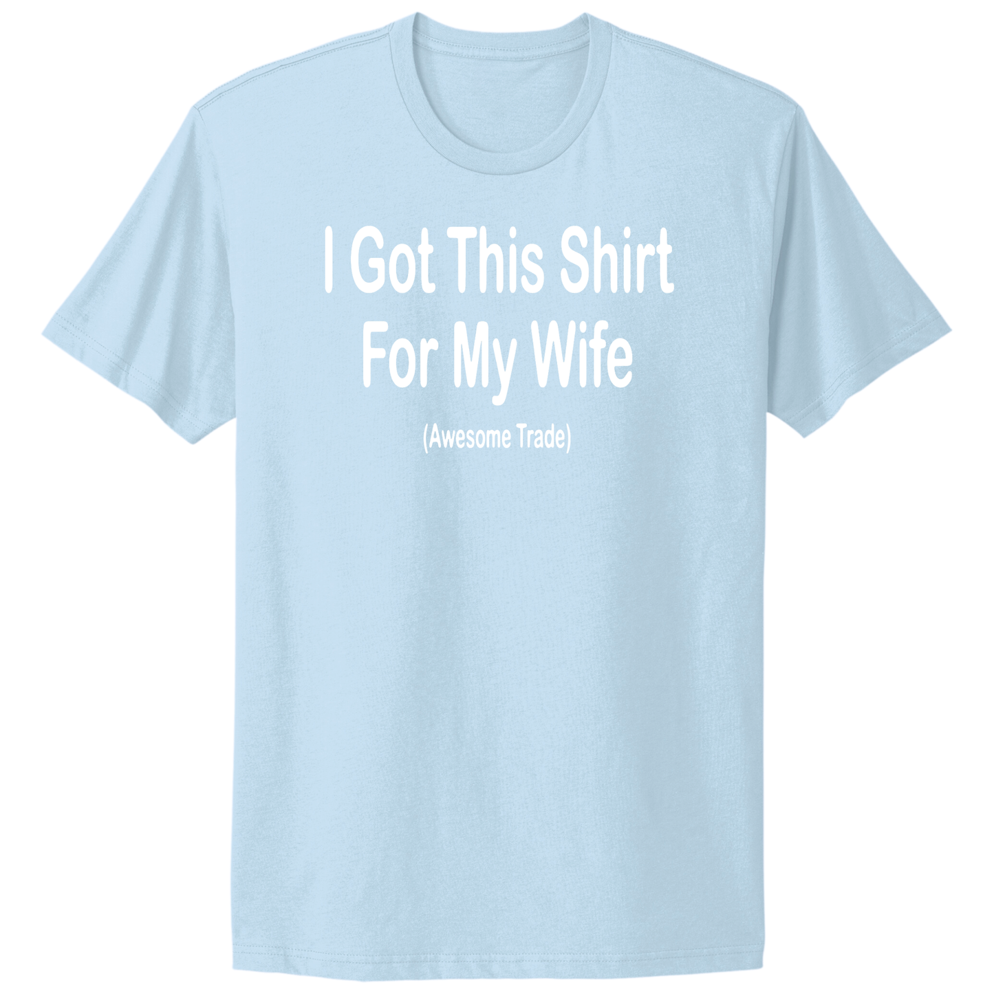 I Got This Shirt For My Wife T-shirt