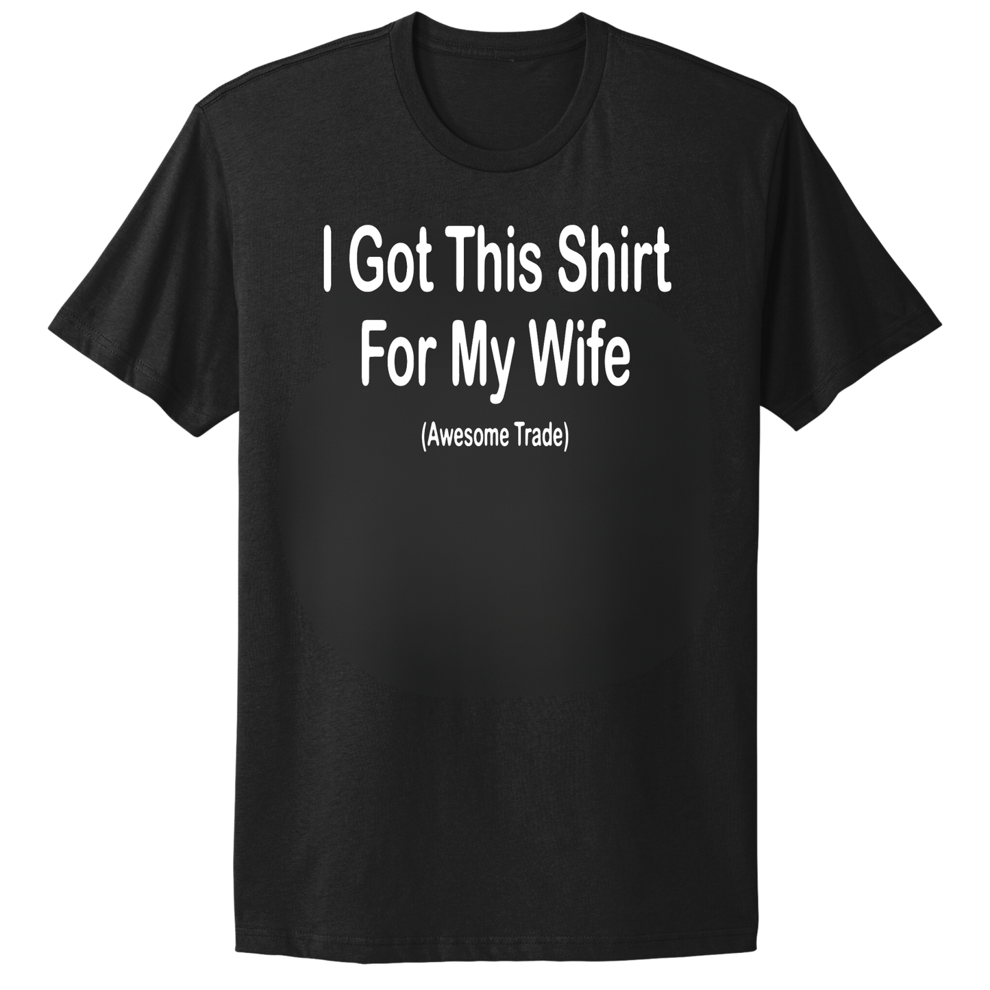 I Got This Shirt For My Wife T-shirt