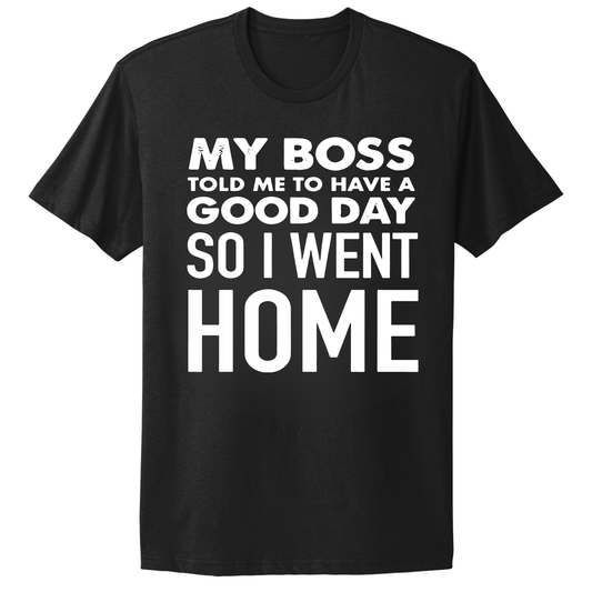 My Boss Told Me To Have A Good Day T-shirt