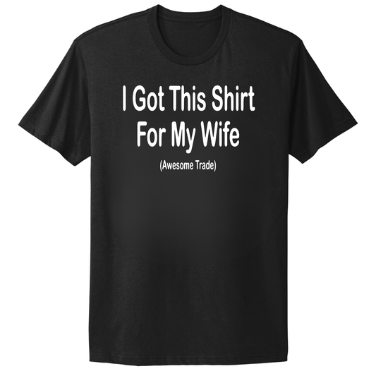 I Got This Shirt For My Wife T-shirt
